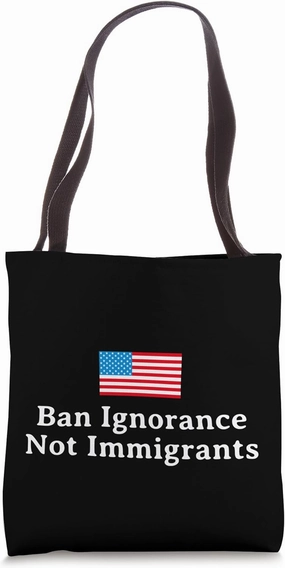 Ban Ignorance Not Immigrants Proud Liberal Democrat Voter Tote Bag