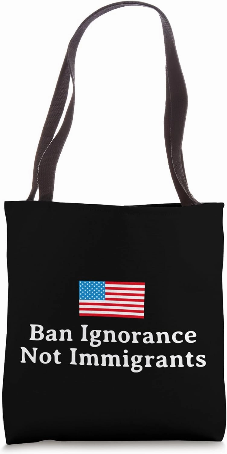 Ban Ignorance Not Immigrants Proud Liberal Democrat Voter Tote Bag