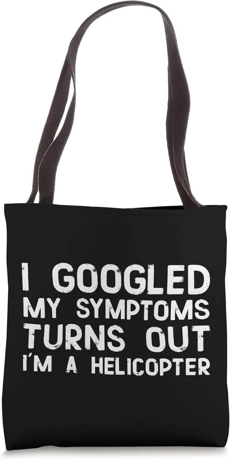 I googled my symptoms turns out I'm a helicopter Funny Irony Tote Bag