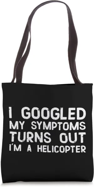 I googled my symptoms turns out I'm a helicopter Funny Irony Tote Bag