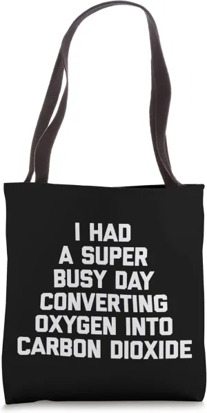 I Had A Super Busy Day Converting Oxygen Into Carbon Dioxide Tote Bag