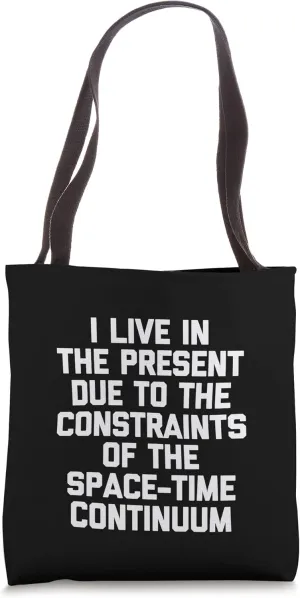 I Live In The Present Due To The Space-Time Continuum -Funny Tote Bag