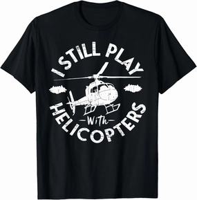I Still Play With Helicopter Funny Pilot Aviation Pun Outfit T-Shirt