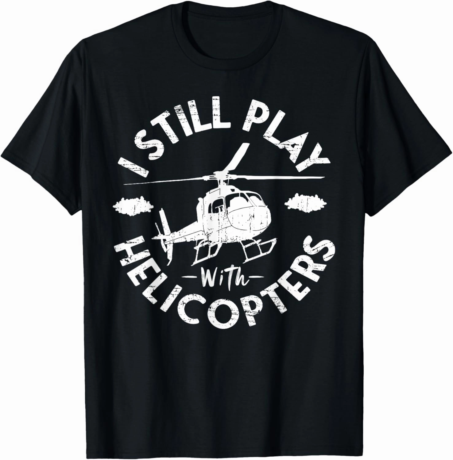 I Still Play With Helicopter Funny Pilot Aviation Pun Outfit T-Shirt