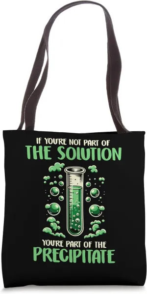 If You're Not Part of Solution, Part Precipitate Chemistry Tote Bag