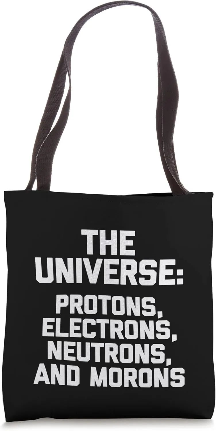 The Universe: Protons, Electrons, Neutrons & Morons - Funny Tote Bag