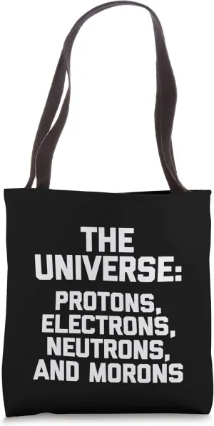 The Universe: Protons, Electrons, Neutrons & Morons - Funny Tote Bag
